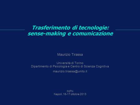 Maurizio Tirassa Università di Torino Dipartimento di Psicologia e Centro di Scienza Cognitiva INFN Napoli, 16-17 ottobre 2013.