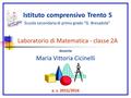 Istituto comprensivo Trento 5 Scuola secondaria di primo grado “G. Bresadola” Laboratorio di Matematica - classe 2A docente Maria Vittoria Cicinelli a.