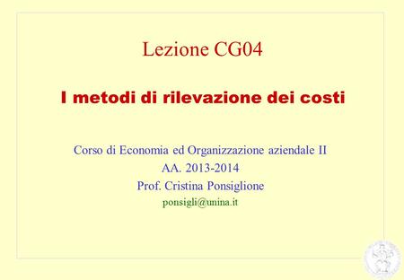 Lezione CG04 I metodi di rilevazione dei costi Corso di Economia ed Organizzazione aziendale II AA. 2013-2014 Prof. Cristina Ponsiglione