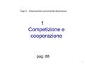 1 Competizione e cooperazione pag. 88 Cap.3 - Esecuzione concorrente di processi 1.