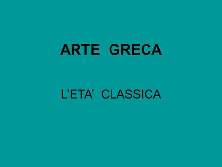 ARTE GRECA L’ETA’ CLASSICA.