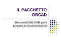 IL PACCHETTO ORCAD Strumenti CAD-CAM per il progetto di circuiti elettronici.