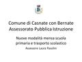 Comune di Casnate con Bernate Assessorato Pubblica Istruzione Nuove modalità mensa scuola primaria e trasporto scolastico Assessore Laura Pasolini.