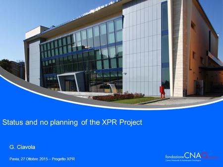 Pavia, 27 Ottobre 2015 – Progetto XPR G. Ciavola Status and no planning of the XPR Project.