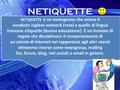 NETIQUETTE NETIQUETTE è un neologismo che unisce il vocabolo inglese network (rete) e quello di lingua francese étiquette (buona educazione). È un insieme.