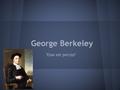 George Berkeley Esse est percipi. Vita e scritti George Berkeley nacque a Dysert (Irlanda) il 12 marzo 1685. Nel 1707 si laureò a Dublino. Nel 1710.