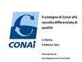 Il sostegno di Conai alla raccolta differenziata di qualità La Spezia, 9 febbraio 2011 Pierluigi Gorani Area Rapporti con il territorio.