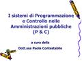 I sistemi di Programmazione e Controllo nelle Amministrazioni pubbliche (P & C) a cura della Dott.ssa Paola Contestabile.
