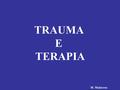 TRAUMA E TERAPIA M. Malacrea. TRAUMA E TERAPIA M. Malacrea I PROCESSI DI ONTOGENESI CURARE E’ POSSIBILE LA RISIGNIFICAZIONE DELL’ESPERIENZA LA RIATTIVAZIONE.