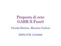 Proposta di rete GARR-X Fase0 Claudia Battista, Massimo Carboni INFN-CCR 1/10/2008.