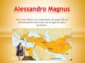 Alessandro Magnus Alessandro Magno, un conquistatore, che grazie alla sua determinazione riuscì a dare vita ai sogni che egli si predispose.