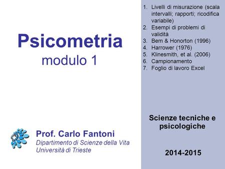 Psicometria modulo 1 Scienze tecniche e psicologiche Prof. Carlo Fantoni Dipartimento di Scienze della Vita Università di Trieste 2014-2015 1.Livelli di.