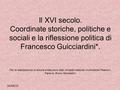 24/09/15 Il XVI secolo. Coordinate storiche, politiche e sociali e la riflessione politica di Francesco Guicciardini*. Per la realizzazione di alcune slides.