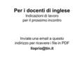 Per i docenti di inglese Indicazioni di lavoro per il prossimo incontro Inviate una  a questo indirizzo per ricevere i file in PDF