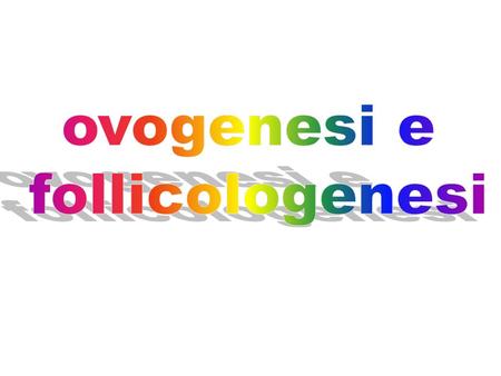Ovogenesi e follicologenesi.