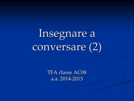 Insegnare a conversare (2) TFA classe AC08 a.a. 2014-2015.