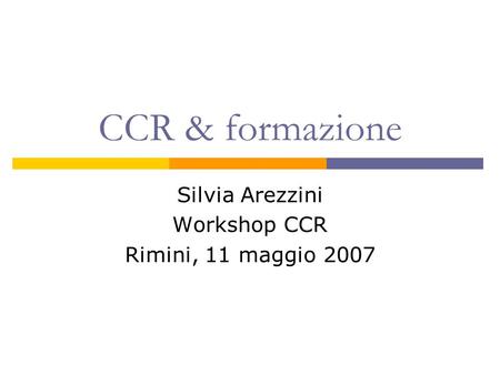CCR & formazione Silvia Arezzini Workshop CCR Rimini, 11 maggio 2007.
