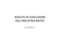 NASCITA ED EVOLUZIONE DELL’INDUSTRIA BIOTEC LEZIONE 2.