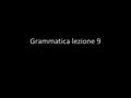 Grammatica lezione 9. Proposizione causale La proposizione causale si forma aggiungendo alla frase secondaria la particella KARA. La frase secondaria.