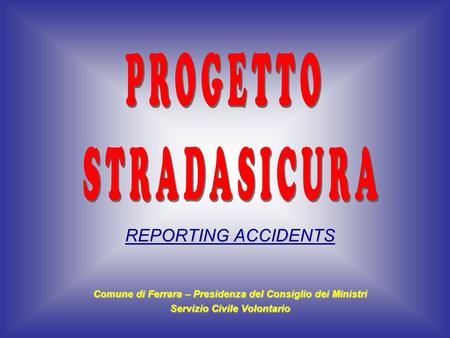 REPORTING ACCIDENTS Comune di Ferrara – Presidenza del Consiglio dei Ministri Servizio Civile Volontario.