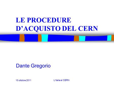 10 ottobre 2011 L'Italia al CERN LE PROCEDURE D’ACQUISTO DEL CERN Dante Gregorio.