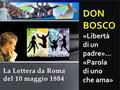 La Lettera da Roma del 10 maggio 1884 DON BOSCO «Libertà di un padre»… «Parola di uno che ama»