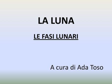 LE FASI LUNARI A cura di Ada Toso