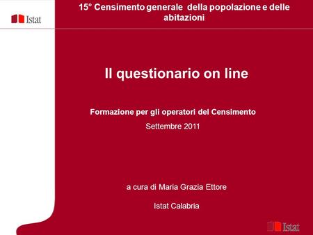 Il questionario on line a cura di Maria Grazia Ettore Istat Calabria 15° Censimento generale della popolazione e delle abitazioni Formazione per gli operatori.