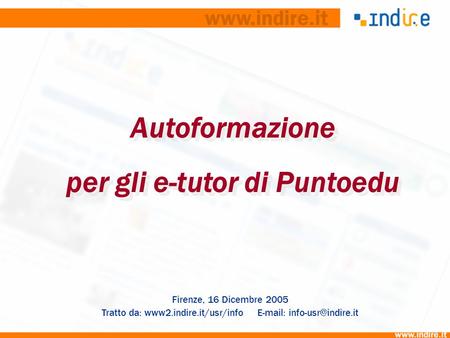 Autoformazione per gli e-tutor di Puntoedu Firenze, 16 Dicembre 2005 Tratto da: www2.indire.it/usr/info