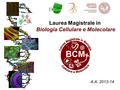 A.A. 2013-14 Laurea Magistrale in Biologia Cellulare e Molecolare.