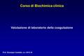 Corso di Biochimica clinica Prof. Giuseppe Castaldo, a.a. 2015-16 Valutazione di laboratorio della coagulazione.