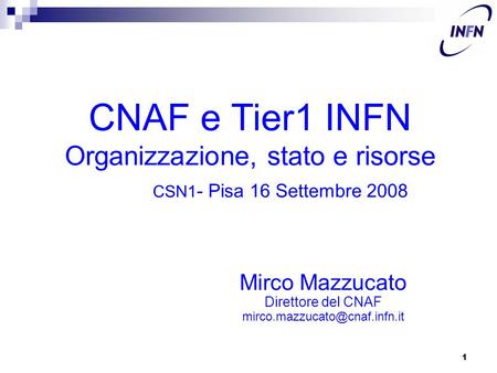 1 Mirco Mazzucato Direttore del CNAF CNAF e Tier1 INFN Organizzazione, stato e risorse CSN1 - Pisa 16 Settembre 2008.