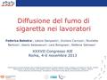 Diffusione del fumo di sigaretta nei lavoratori XXXVII Congresso AIE Roma, 4-6 novembre 2013 Federica Balestra 1, Letizia Sampaolo 2, Giuliano Carrozzi.
