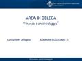 AREA DI DELEGA “Finanza e antiriciclaggio ” Consigliere Delegato:BARBARA GUGLIELMETTI Finanza e antiriciclaggio.