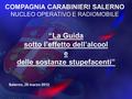 Salerno, 28 marzo 2012 1 “La Guida sotto l’effetto dell’alcool e delle sostanze stupefacenti” COMPAGNIA CARABINIERI SALERNO NUCLEO OPERATIVO E RADIOMOBILE.
