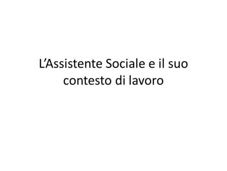 L’Assistente Sociale e il suo contesto di lavoro