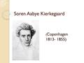 Soren Aabye Kierkegaard ( Copenhagen 1813- 1855).