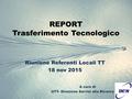 REPORT Trasferimento Tecnologico Riunione Referenti Locali TT 18 nov 2015 A cura di UTT- Direzione Servizi alla Ricerca INFN.
