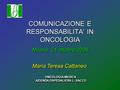 COMUNICAZIONE E RESPONSABILITA’ IN ONCOLOGIA Milano, 24 ottobre 2008 Maria Teresa Cattaneo ONCOLOGIA MEDICA AZIENDA OSPEDALIERA L. SACCO ONCOLOGIA MEDICA.