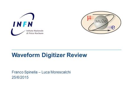Mu2e Waveform Digitizer Review Franco Spinella – Luca Morescalchi 25/6/2015.