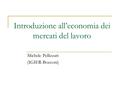 Introduzione all’economia dei mercati del lavoro Michele Pellizzari (IGIER-Bocconi)