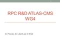 RPC R&D ATLAS-CMS WG4 D. Piccolo, B. Liberti per il WG4 1.
