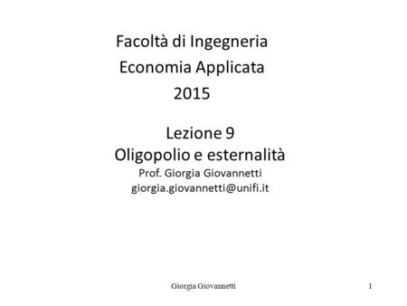 Giorgia Giovannetti1 Lezione 9 Oligopolio e esternalità Prof. Giorgia Giovannetti Facoltà di Ingegneria Economia Applicata.