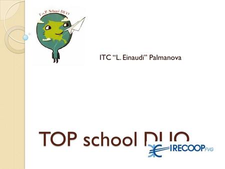 TOP school DUO ITC “L. Einaudi” Palmanova. Il progetto è nato in collaborazione con l’IRECOOP, grazie anche all’aiuto di Erica Pertoldi e della coordinatrice.
