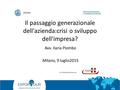 In collaborazione con Il passaggio generazionale dell'azienda:crisi o sviluppo dell'impresa? Avv. Ilaria Piombo Milano, 9 luglio2015.