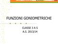 FUNZIONI GONIOMETRICHE CLASSE 3 A S A.S. 2013/14.
