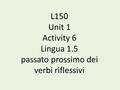 L150 Unit 1 Activity 6 Lingua 1.5 passato prossimo dei verbi riflessivi.