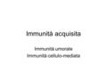 Immunità umorale Immunità cellulo-mediata
