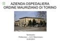 AZIENDA OSPEDALIERA ORDINE MAURIZIANO DI TORINO Seminario Politecnico – A.O. Mauriziano 10.09.2013.