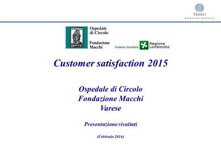 Customer satisfaction 2015 Ospedale di Circolo Fondazione Macchi Varese Presentazione risultati (Febbraio 2016)
